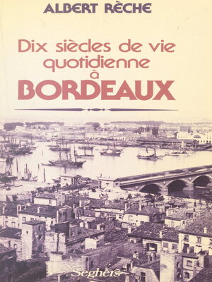 cover image of Dix siècles de vie quotidienne à Bordeaux